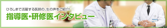 ひろしまで活躍する医師の、生の声をご紹介!指導医・研修医インタビュー